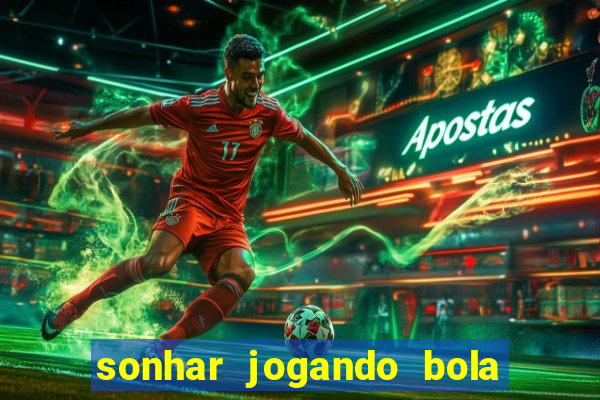 sonhar jogando bola e fazendo gol